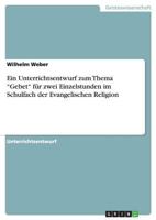 Ein Unterrichtsentwurf zum Thema Gebet f�r zwei Einzelstunden im Schulfach der Evangelischen Religion 3668123624 Book Cover