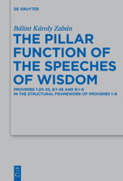 The Pillar Function of the Speeches of Wisdom: Proverbs 1:20-33, 8:1-36 and 9:1-6 in the Structural Framework of Proverbs 1-9 3110275481 Book Cover