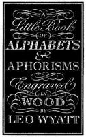 A Little Book Of Alphabets & Aphorisms: The Engraved Work of Leo Wyatt 1567921396 Book Cover