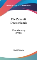 Die Zukunft Deutschlands: Eine Warnung (1908) 1013098307 Book Cover