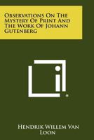 Observations On The Mystery Of Print And The Work Of Johann Gutenberg 1258323338 Book Cover