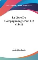 Le Livre Du Compagnonage, Part 1-2 1160162492 Book Cover