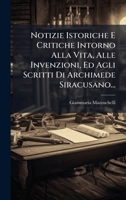 Notizie Istoriche E Critiche Intorno Alla Vita, Alle Invenzioni, Ed Agli Scritti Di Archimede Siracusano... (Italian Edition) 1024720179 Book Cover