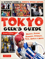 Tokyo Geek's Guide: Manga, Anime, Gaming, Cosplay, Toys, Idols  More - The Ultimate Guide to Japan's Otaku Culture 4805313854 Book Cover