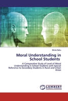 Moral Understanding in School Students: A Comparative Study of Level of Moral Understanding in School Students with Special Reference to Secondary Students in Rural and Urban Areas 6202557249 Book Cover