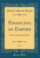 Financing an Empire, Vol. 3: History of Banking in Illinois 0260651028 Book Cover