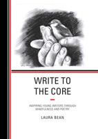 Write to the Core: Inspiring Young Writers through Mindfulness and Poetry 1475866259 Book Cover