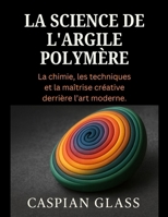 La Science De L'argile Polymère: La chimie, les techniques et la maîtrise créative derrière l’art moderne. B0FVF7D9SY Book Cover