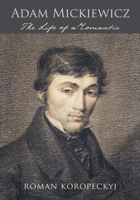 Adam Mickiewicz: The Life of a Romantic 0801444713 Book Cover