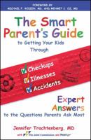 The Smart Parent's Guide: Getting Your Kids Through Checkups, Illnesses, and Accidents 1439152918 Book Cover