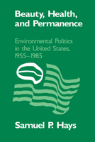 Beauty, Health, and Permanence: Environmental Politics in the United States, 19551985 (Studies in Environment and History) 0521324289 Book Cover