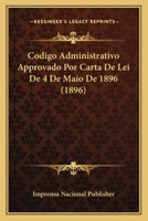 Codigo Administrativo Approvado Por Carta de Lei de 4 de Maio de 1896 (1896) 1168377226 Book Cover