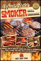 Wood Pellet Smoker Grill Cookbook: Discover Tens of Succulent Recipes and Learn 9+1 Beginners Tricks to Make Your First Grills with No Pressure 1801841950 Book Cover