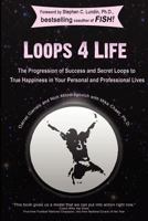 Loops 4 Life: The Progression of Success and Secret Loops to True Happiness in Your Personal and Professional Lives 1456459090 Book Cover