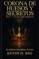 Corona de Huesos y Secretos – Volumen 1: La Voz que Despierta: Una reina silenciada. Un códice prohibido. Un destino que arde en silencio… (Spanish Edition) B0FLDXKWLM Book Cover