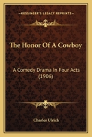 The Honor Of A Cowboy: A Comedy Drama In Four Acts 1437033652 Book Cover