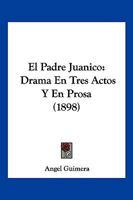El Padre Juanico: Drama En Tres Actos Y En Prosa (Classic Reprint) 1274531543 Book Cover