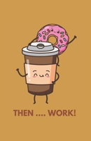 Then ... Work: A Fun Weekly Notebook Diary / Planner 2020, Coffee Lovers Gifts, Pocket Size A5 170802462X Book Cover