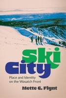 Ski City: Place and Identity on the Wasatch Front 149624219X Book Cover