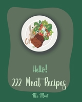 Hello! 222 Meat Recipes: Best Meat Cookbook Ever For Beginners [Lamb Cookbook, Smoke Meat Cookbook, Goat Meat Recipe Book, Flank Steak Recipe, Pork Chop Recipes, Ground Beef Recipes] [Book 1] B085RQNCJG Book Cover