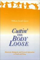 Cuttin' the Body Loose: Historical, Biological, and Personal Approaches to Death and Dying 1566392985 Book Cover