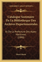 Catalogue Sommaire De La Bibliotheque Des Archives Departementales: Et De La Prefecture Des Alpes-Maritimes (1890) 1160825750 Book Cover