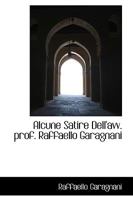 Alcune Satire Dell'avv. Prof. Raffaello Garagnani (Classic Reprint) 0526151927 Book Cover