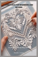 NEEDLE LACE FOR BEGINNERS AND BEYOND: A Complete Step-by-Step Guide B0FD8B9679 Book Cover