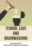 Terror, Love, And Brainwashing: Attachment In Cults And Totalitarian Systems: What Is Manipulation In A Relationship B091N21NKJ Book Cover