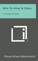 How To Speak In Public: A Natural Method 1430468882 Book Cover