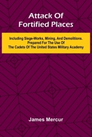 Attack Of Fortified Places. Including Siege-Works, Mining, And Demolitions. Prepared For The Use Of The Cadets Of The United States Military Academy 9368399085 Book Cover