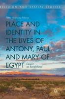 Place and Identity in the Lives of Antony, Paul, and Mary of Egypt: Desert as Borderland (Religion and Spatial Studies) 3030173275 Book Cover