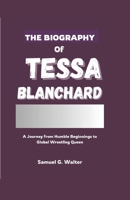 THE BIOGRAPHY OF TESSA BLANCHARD: A Journey from Humble Beginnings to Global Wrestling Queen B0DTY366F7 Book Cover