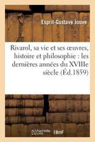 Rivarol, Sa Vie Et Ses Oeuvres, Par M. Léonce Curnier, Compte Rendu de CET Ouvrage,: Coup d'Oeil Historique Et Philosophique Sur Les Dernières Années 201958638X Book Cover