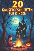 20 Gruselgeschichten Für Kinder: Erstaunliche Geschichten Über Gruselige Abenteuer, Perfekt Für Lagerfeuer, Übernachtungen Und Halloween (German Edition) B0FP1R72JT Book Cover