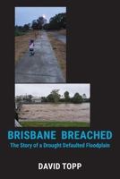 Brisbane Breached: The Story of a Drought Defaulted Floodplain 1922815780 Book Cover