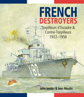 French Destroyers: Torpilleurs D'Escadres and Contre-Torpilleurs, 1922-1956 1612518680 Book Cover