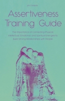 Assertiveness Training Guide The Importance of Connecting Physical, Intellectual, Emotional, and Spiritual Energies to Build Strong Relationships with People B0BM3R6KQN Book Cover