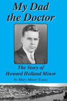 My Dad the Doctor: The Story of Howard Holland Minor 0966808819 Book Cover