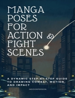 MANGA POSES FOR ACTION & FIGHT SCENES: A Dynamic Step-by-Step Guide to Drawing Combat, Motion, and Impact (HOW TO MANGA) B0HDKB13L4 Book Cover