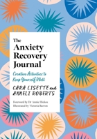 The Anxiety Recovery Journal: Creative Activities to Keep Yourself Well 1805010794 Book Cover