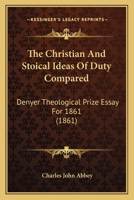 The Christian And Stoical Ideas Of Duty Compared: Denyer Theological Prize Essay For 1861 1104910004 Book Cover