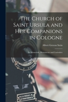 The Church of Saint Ursula and Her Companions in Cologne: Its Memorials, Monuments and Curiosities 101672019X Book Cover
