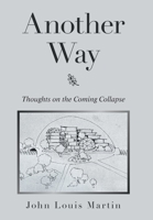 Another Way: Thoughts on the Coming Collapse 1543498876 Book Cover