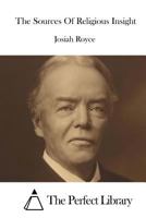 The sources of religious insight: Lectures delivered before Lake Forest College on the foundation of the late William Bross 1508414491 Book Cover