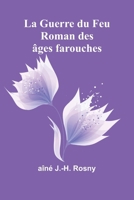La Guerre du Feu: Roman des âges farouches (French Edition) 936473369X Book Cover