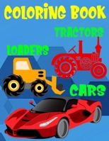 Coloring Book Cars Loaders Tractors: Fantastic Vehicles Coloring Book for Boys Girls Kids with Loaders, Cars, and Tractors (Children's Coloring Books) 1693294931 Book Cover