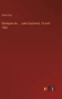 Obsèques de ... Jules Quicherat, 10 avril 1882 (French Edition) 3385017351 Book Cover