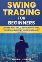 Swing Trading for Beginners: A COMPLETE EASY GUIDE TO MANAGE MONEY ON SWING TRADING BEST STRATEGIES TO CREATE PROFITABLE PASSIVE INCOME WITH SWING, FOREX, OPTIONS TRADING IN THE STOCK MARKET B086B5Q9PV Book Cover