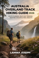 AUSTRALIA OVERLAND TRACK HIKING GUIDE 2026: ROUTE PLANNING, MULTI-DAY TREKKING, WEATHER, WILDLIFE & TRAIL INSIGHTS (BEYOND THE SUMMIT) B0GJLKY36S Book Cover
